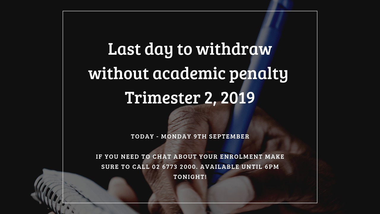 Today is the last day to withdraw without academic penalty for Trimester 2 – Monday 9th September: Make sure to get in touch with Student Support if you’re unsure of how to proceed