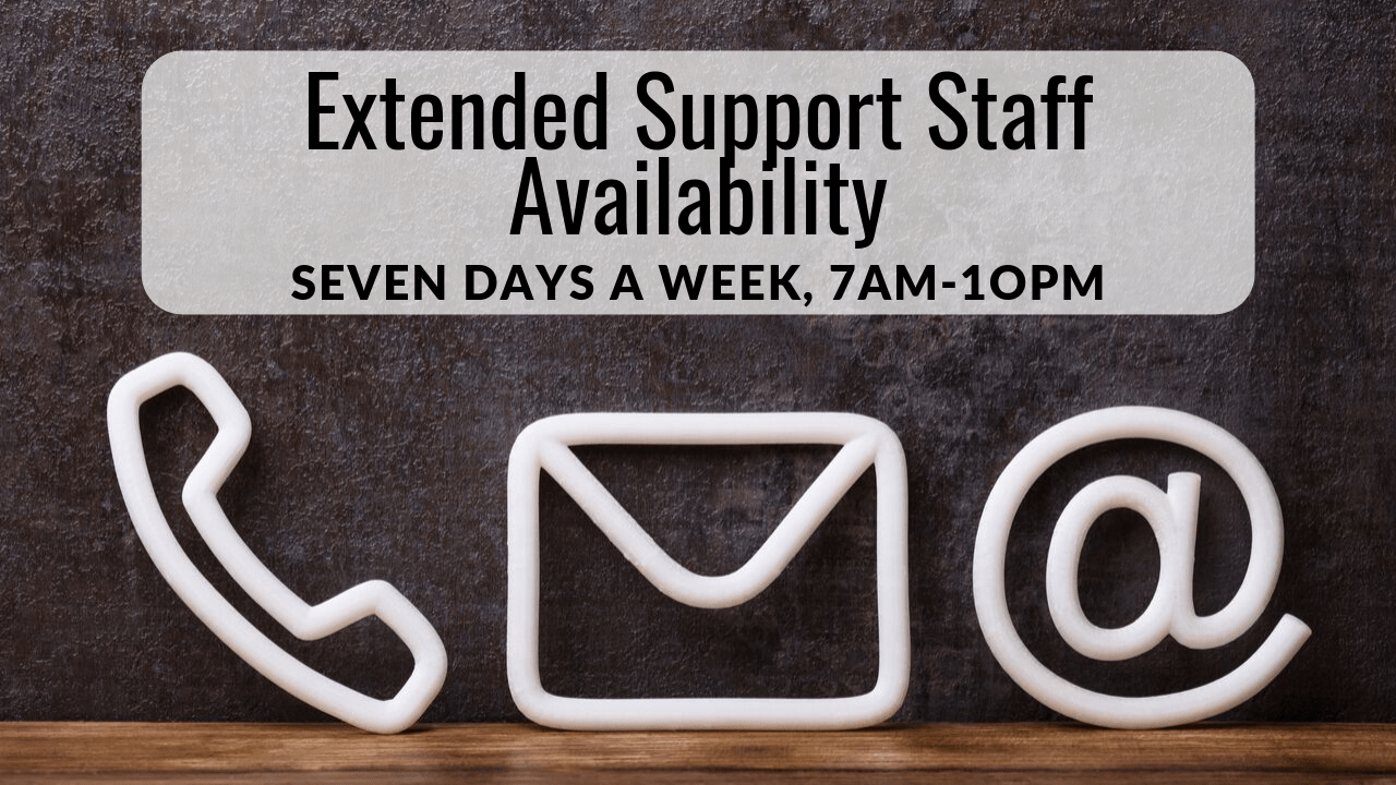 Extended Support Staff Availability; 7am-10pm contact seven days a week