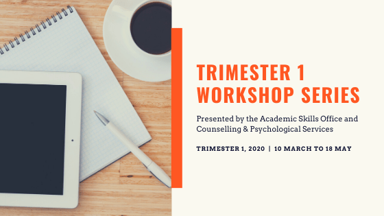 Workshop Series, Trimester 1 – 10 March to 18 May: Academic Skills Office and Counselling & Psychological Services