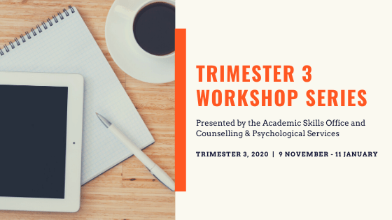 Workshop Series, Trimester 3 – 9th November 2020 – 11th January 2021: Academic Skills Office and Counselling & Psychological Services